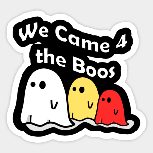 We Came 4 the Boos Sticker